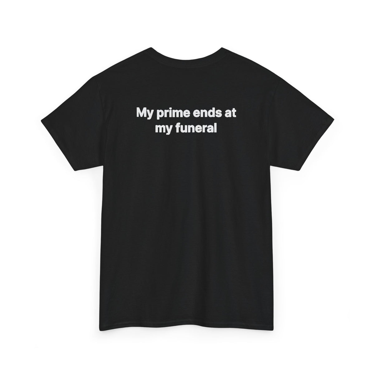 My Prime Ends at My Funeral Graphic Tee