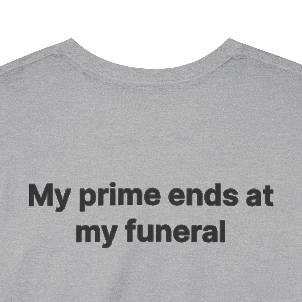 My Prime Ends at My Funeral Graphic Tee