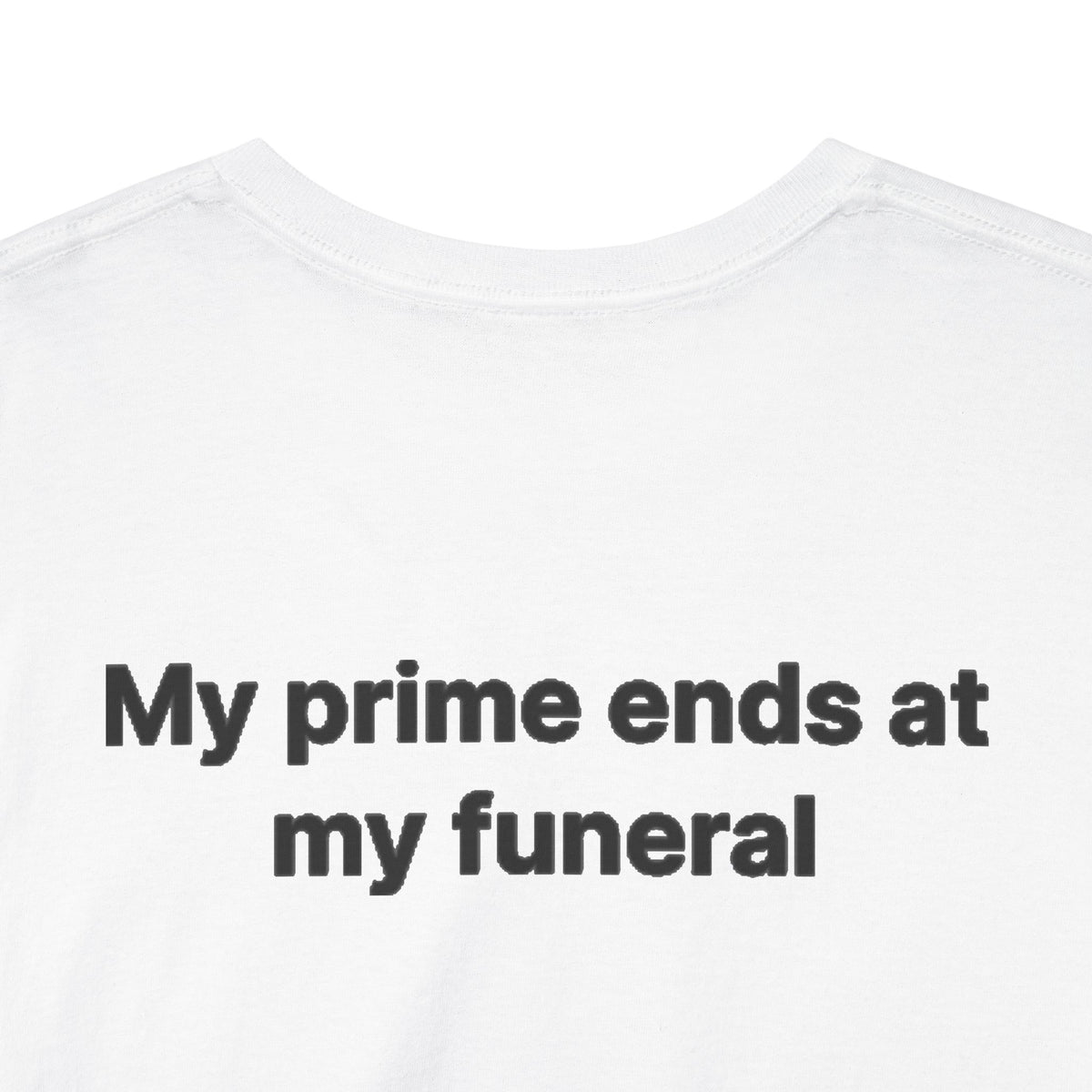 My Prime Ends at My Funeral Graphic Tee