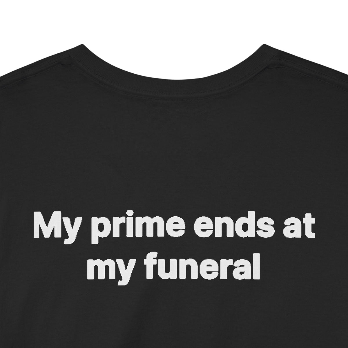 My Prime Ends at My Funeral Graphic Tee