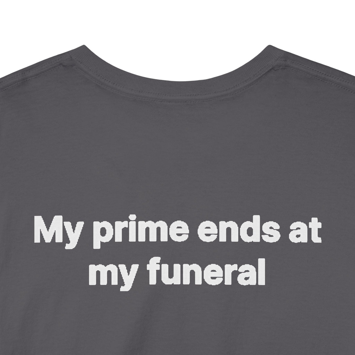 My Prime Ends at My Funeral Graphic Tee