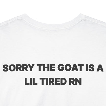 SORRY THE GOAT IS A LIL TIRED RN Tee