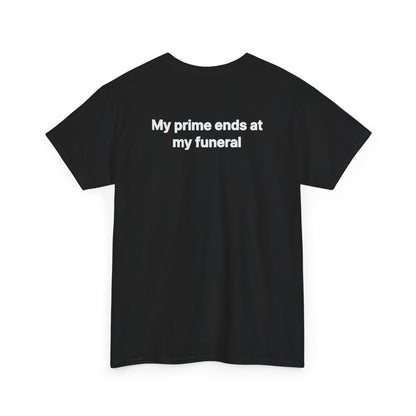 My Prime Ends at My Funeral Graphic Tee