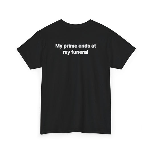 My Prime Ends at My Funeral Graphic Tee