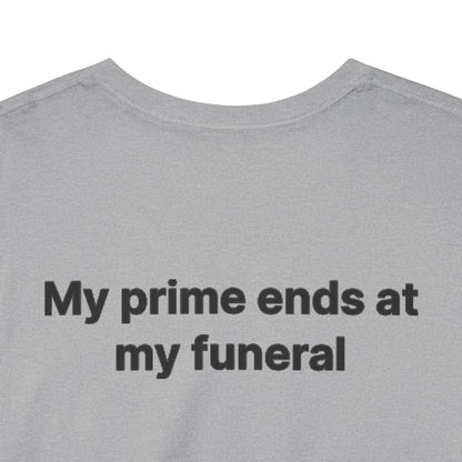 My Prime Ends at My Funeral Graphic Tee