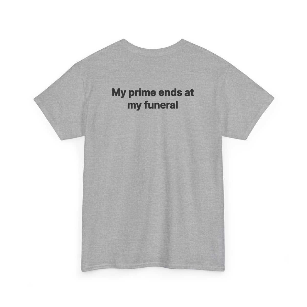 My Prime Ends at My Funeral Graphic Tee