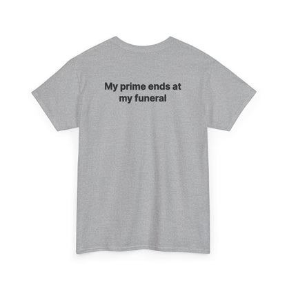 My Prime Ends at My Funeral Graphic Tee