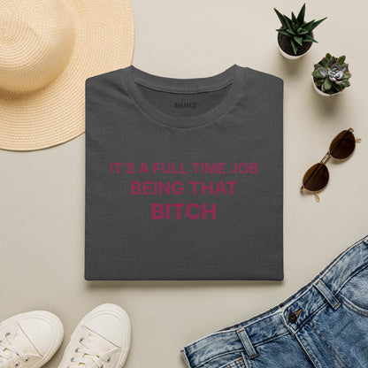 "It's a Full Time Job Being That Bitch" Sassy T-Shirt