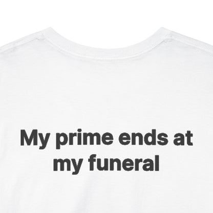 My Prime Ends at My Funeral Graphic Tee