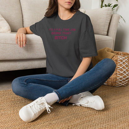 "It's a Full Time Job Being That Bitch" Sassy T-Shirt