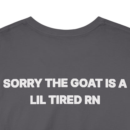SORRY THE GOAT IS A LIL TIRED RN Tee