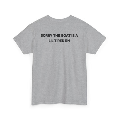 SORRY THE GOAT IS A LIL TIRED RN Tee