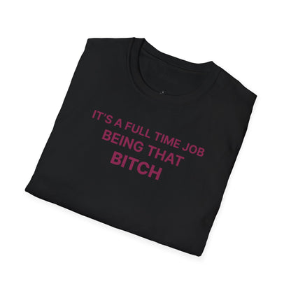"It's a Full Time Job Being That Bitch" Sassy T-Shirt