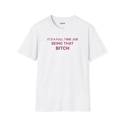 "It's a Full Time Job Being That Bitch" Sassy T-Shirt