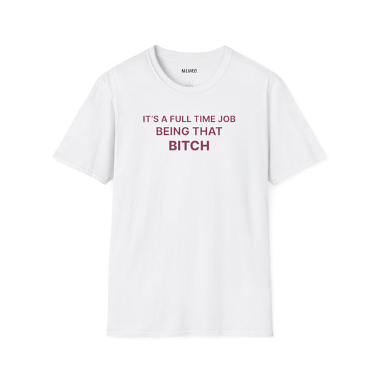 "It's a Full Time Job Being That Bitch" Sassy T-Shirt