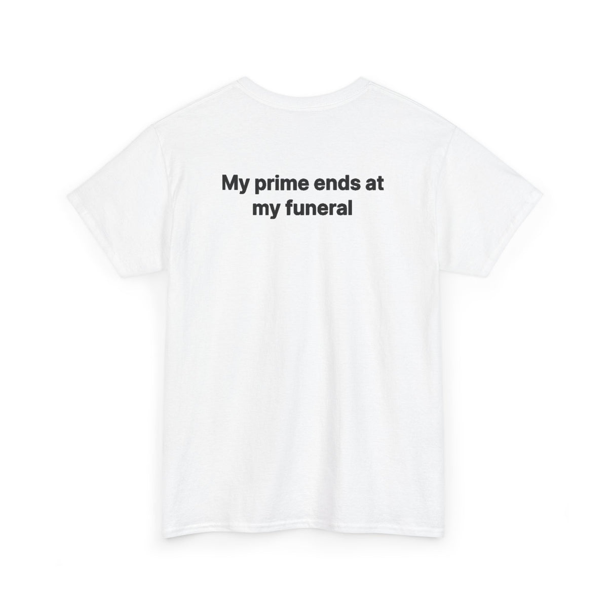My Prime Ends at My Funeral Graphic Tee