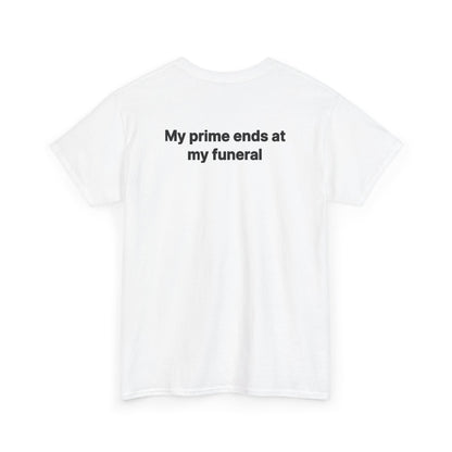 My Prime Ends at My Funeral Graphic Tee