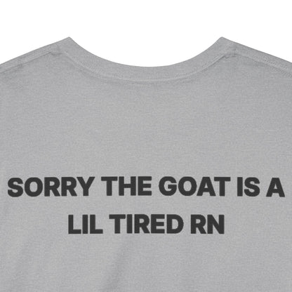 SORRY THE GOAT IS A LIL TIRED RN Tee