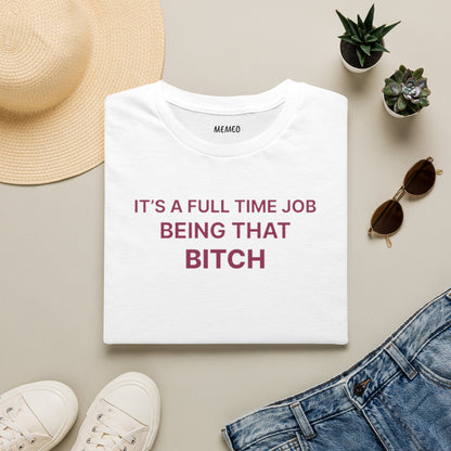 "It's a Full Time Job Being That Bitch" Sassy T-Shirt