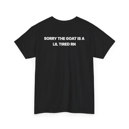 SORRY THE GOAT IS A LIL TIRED RN Tee