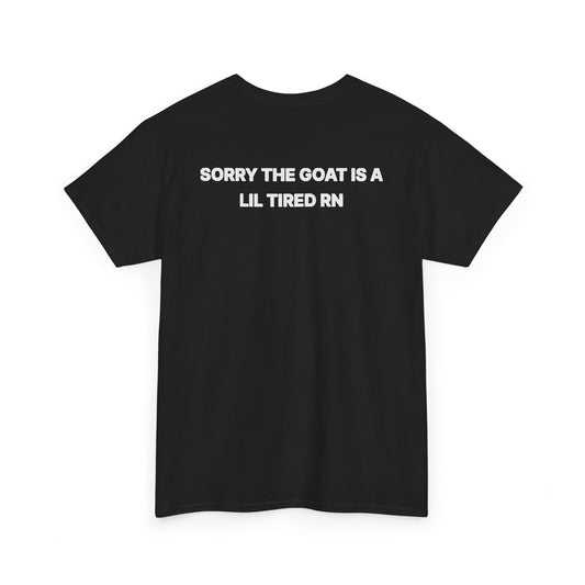 SORRY THE GOAT IS A LIL TIRED RN Tee