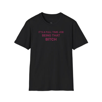 "It's a Full Time Job Being That Bitch" Sassy T-Shirt