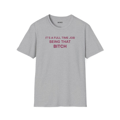 "It's a Full Time Job Being That Bitch" Sassy T-Shirt