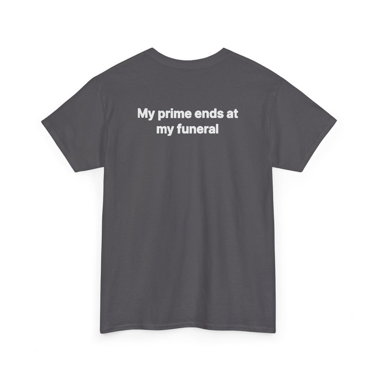 My Prime Ends at My Funeral Graphic Tee