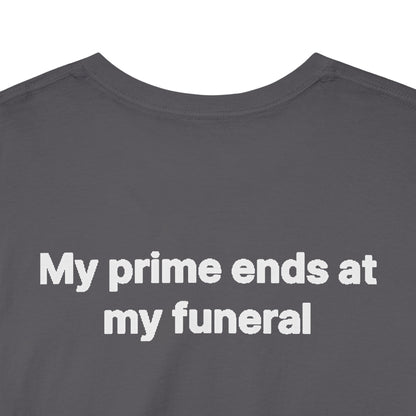 My Prime Ends at My Funeral Graphic Tee